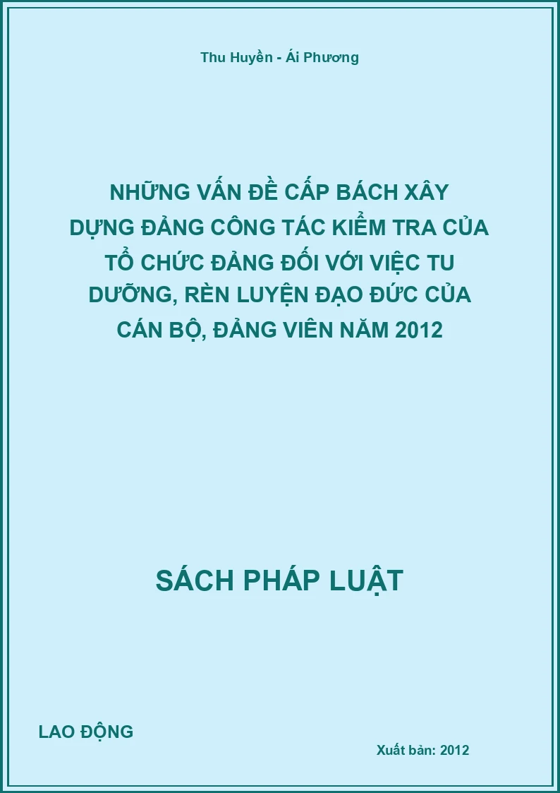 Những vấn đề cấp bách xây dựng Đảng công tác kiểm tra của tổ chức Đảng đối với việc tu dưỡng, rèn luyện đạo đức của cán bộ, đảng viên năm 2012