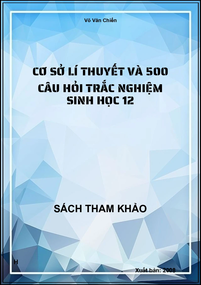 Cơ sở lí thuyết và 500 câu hỏi trắc nghiệm sinh học 12