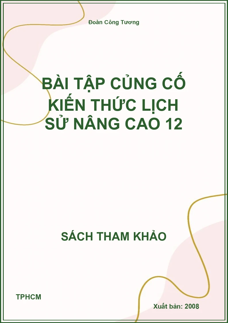 Bài tập củng cố kiến thức lịch sử nâng cao 12
