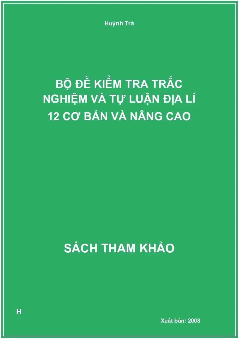 Bộ đề kiểm tra trắc nghiệm và tự luận địa lí 12 cơ bản và nâng cao