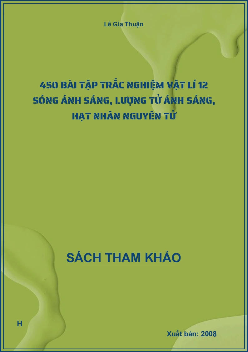 450 bài tập trắc nghiệm vật lí 12 sóng ánh sáng, lượng tử ánh sáng, hạt nhân nguyên tử