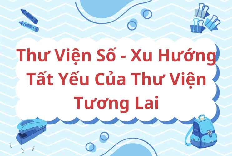 Thư viện số - Xu hướng tất yếu của thư viện tương lai