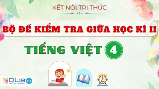 Bộ Đề Kiểm Tra Giữa Học Kì II - Tiếng Việt 4 - Kết Nối Tri Thức