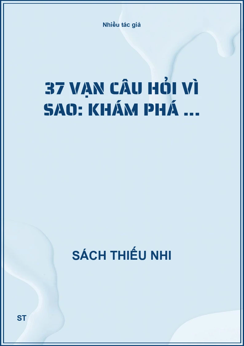 37 Vạn câu hỏi vì sao: khám phá ...
