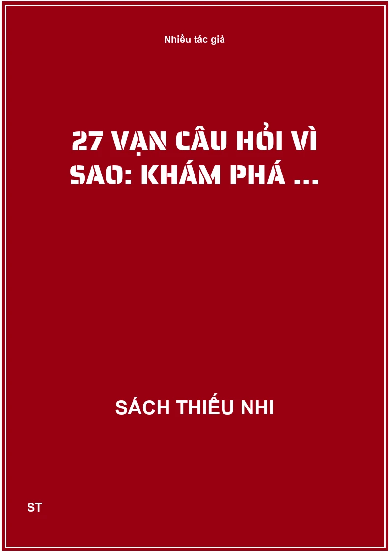 27 Vạn câu hỏi vì sao: khám phá ...