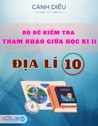 Bộ Đề Kiểm Tra Tham Khảo Giữa Học Kì II - Địa Lí 10 - Cánh Diều