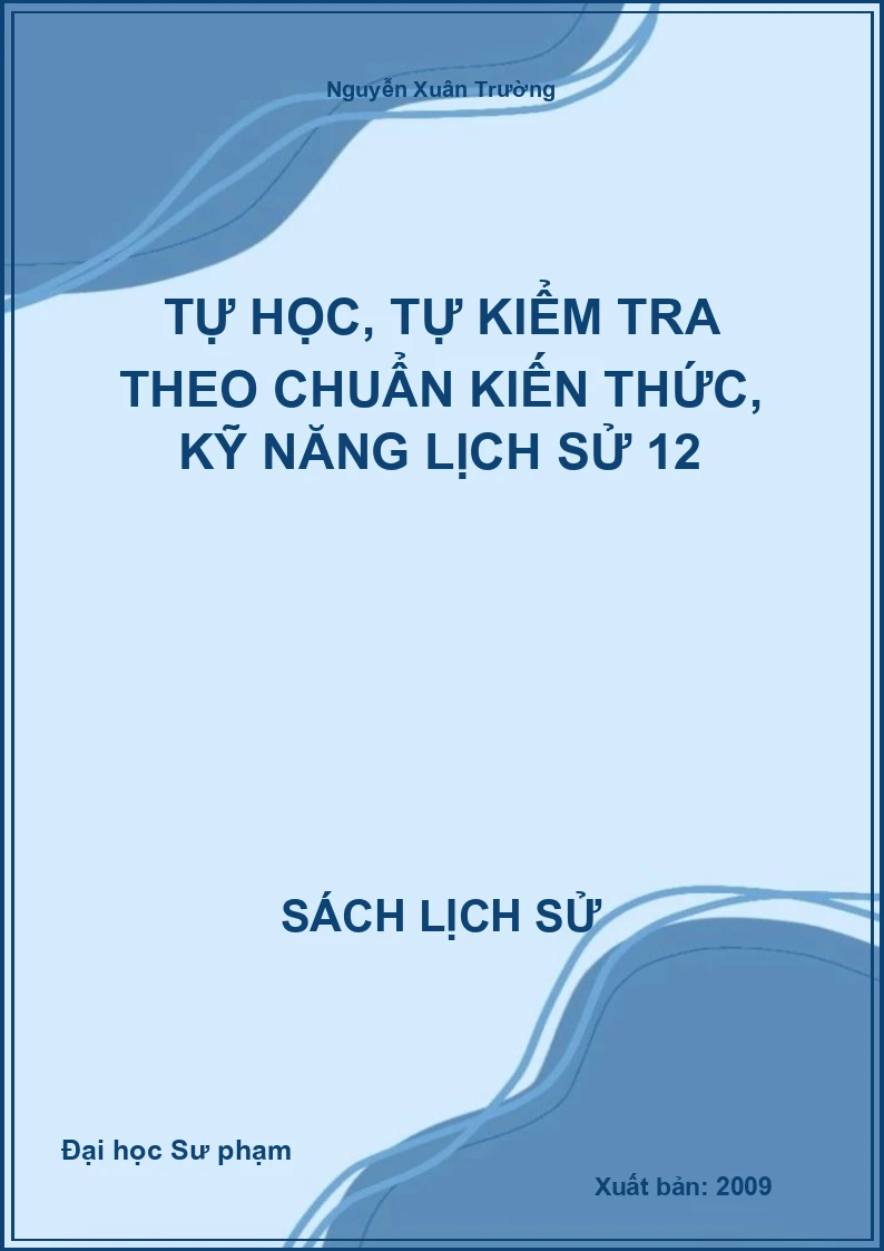 Tự học, tự kiểm tra theo chuẩn kiến thức, kỹ năng Lịch sử 12