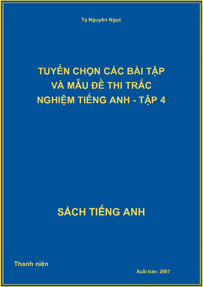 Tuyển chọn các bài tập và mẫu đề thi Trắc nghiệm Tiếng Anh - Tập 4