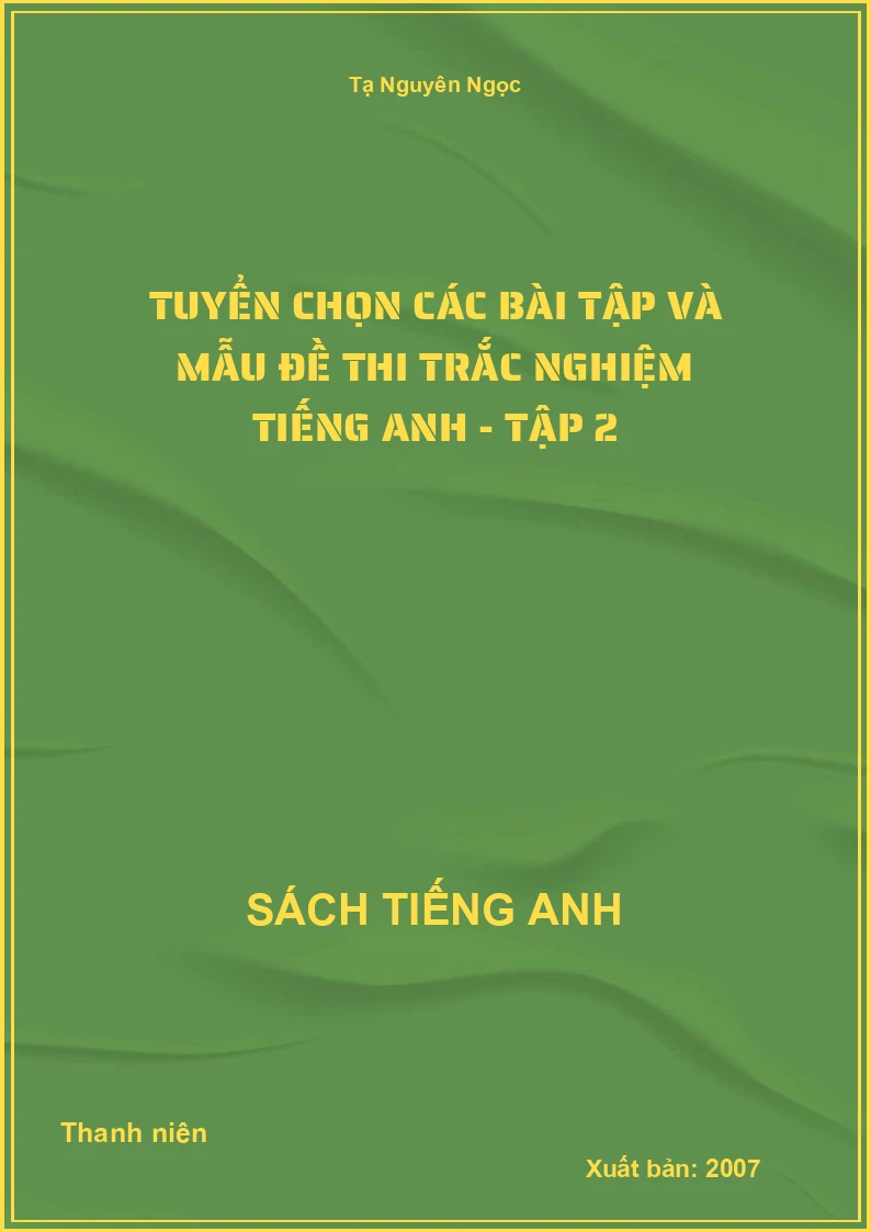 Tuyển chọn các bài tập và mẫu đề thi Trắc nghiệm Tiếng Anh - Tập 2