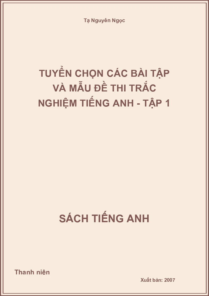 Tuyển chọn các bài tập và mẫu đề thi Trắc nghiệm Tiếng Anh - Tập 1
