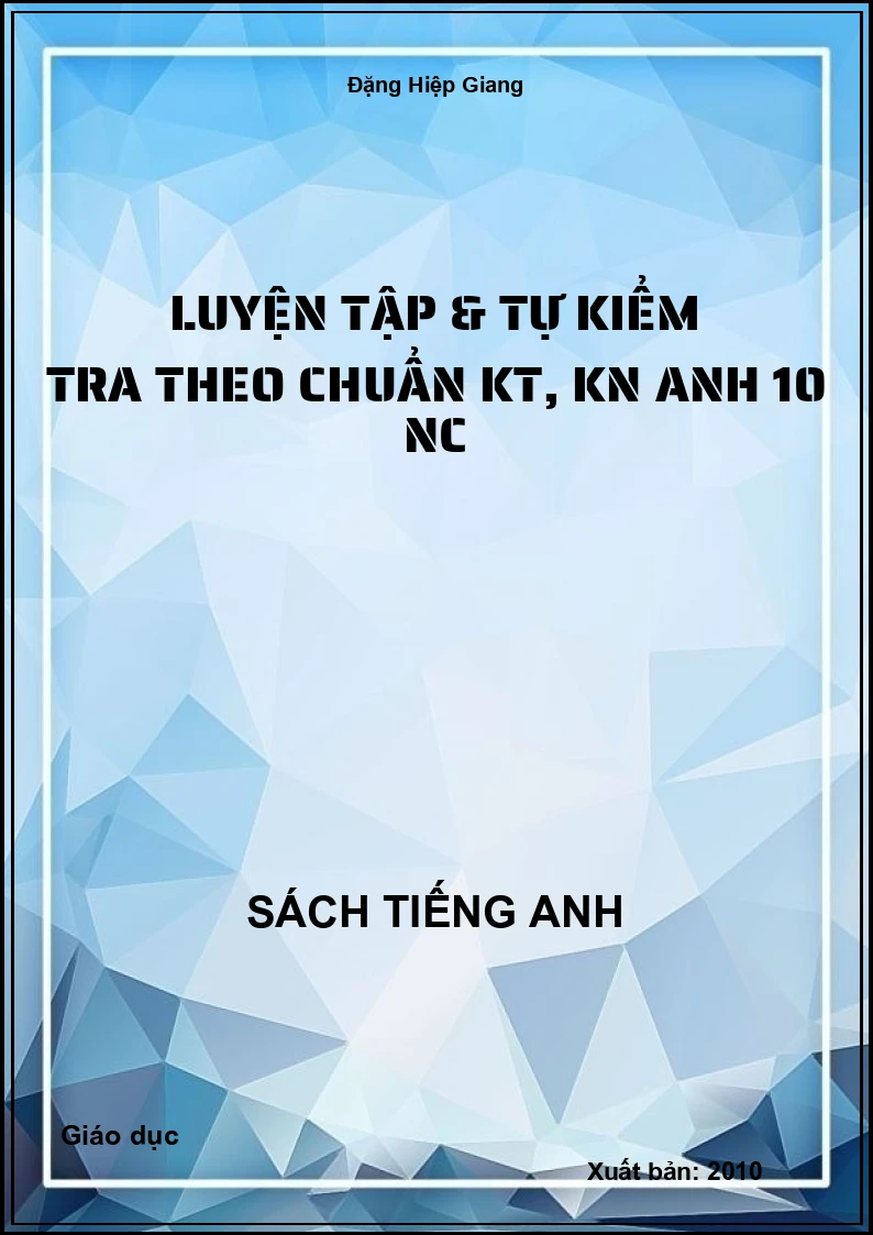 Luyện tập và tự kiểm tra theo chuẩn kiến thức, kỹ năng tiếng Anh 10 nâng cao
