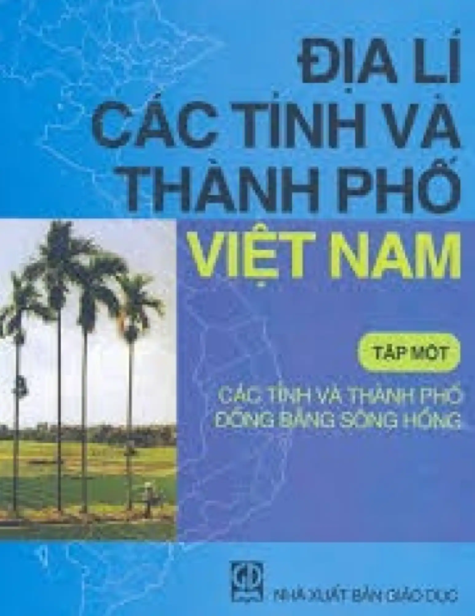 Địa lý các Tỉnh và Thành phố Việt Nam - Tập 1