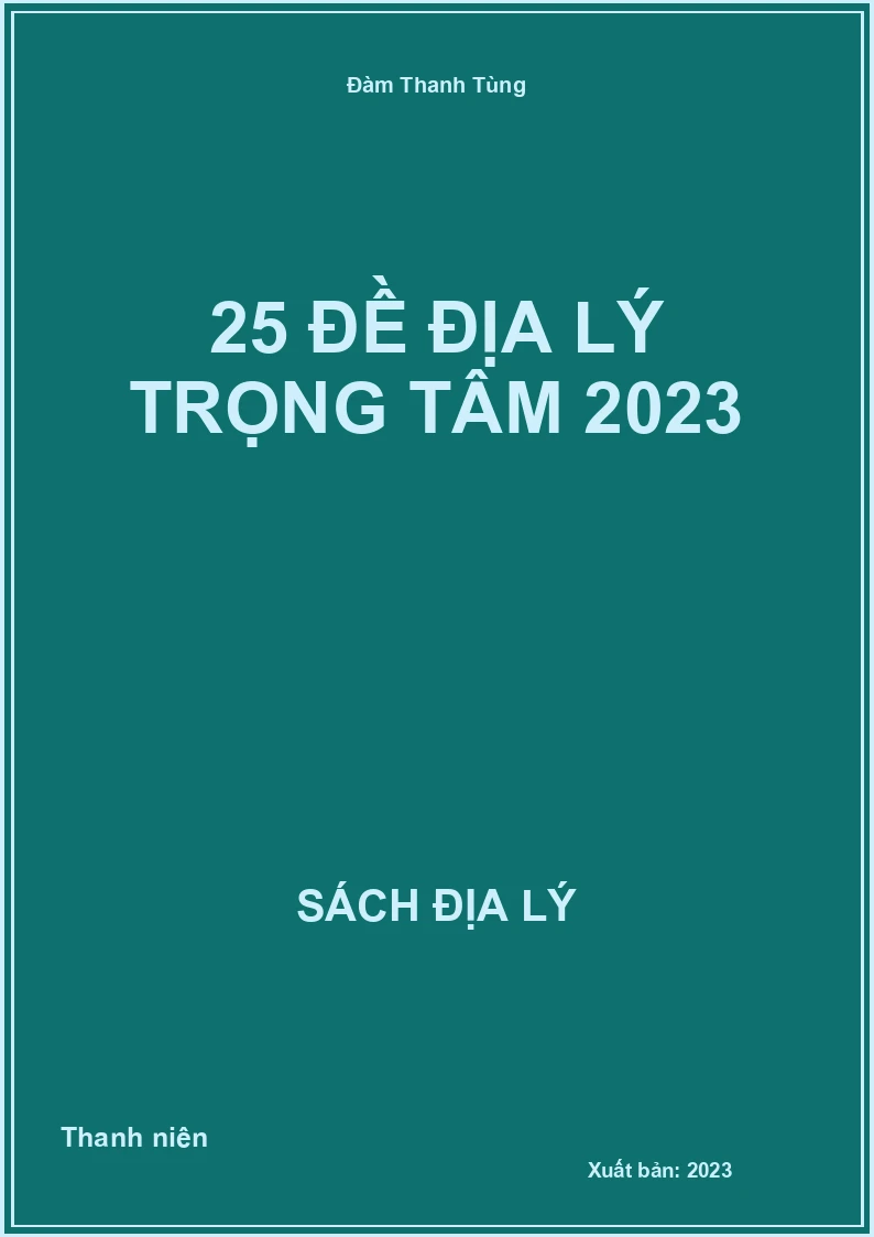 25 đề Địa lý trọng tâm 2023