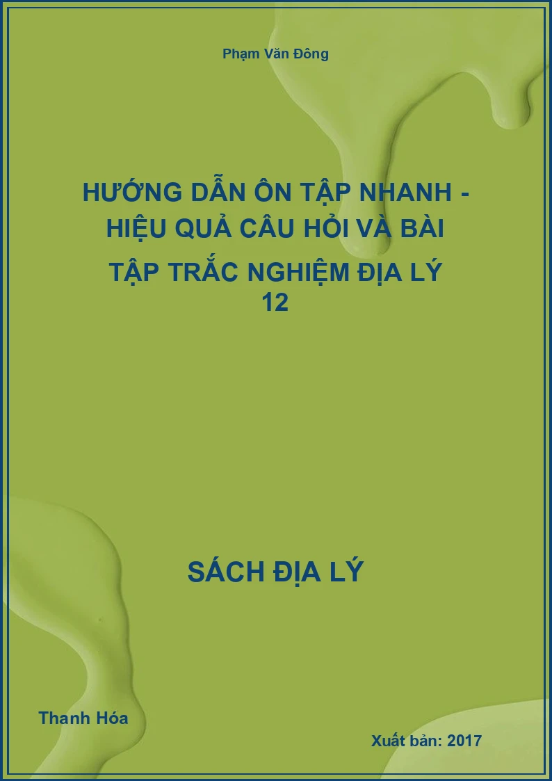 Hướng dẫn ôn tập nhanh - hiệu quả câu hỏi và bài tập trắc nghiệm Địa lý 12