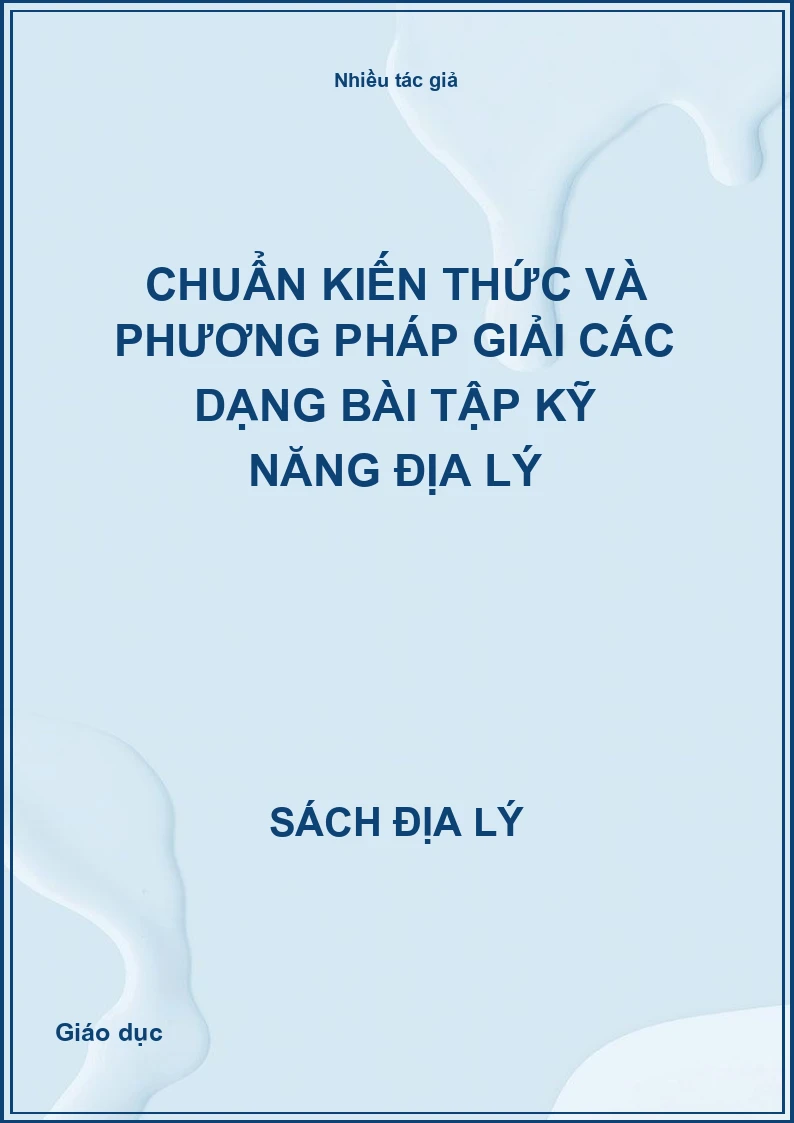 Chuẩn kiến thức và phương pháp giải các dạng bài tập kỹ năng Địa lý