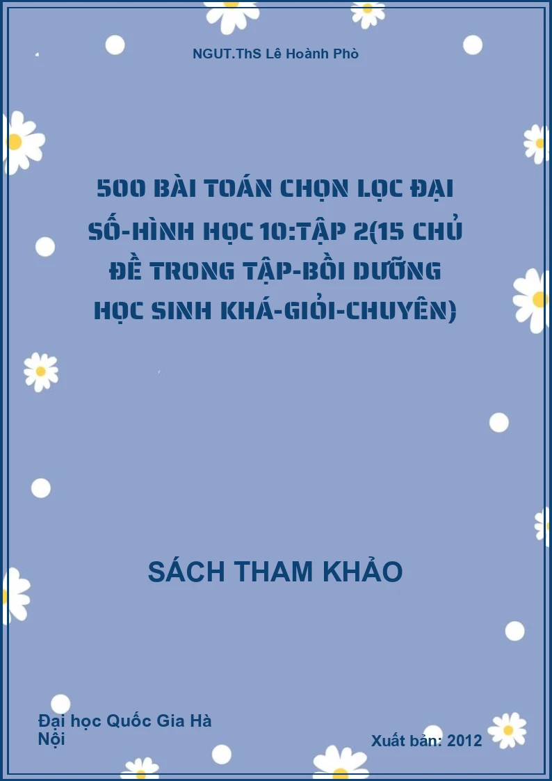 500 bài toán chọn lọc Đại số-Hình học 10:Tập 2(15 chủ đề trong tập-bồi dưỡng học sinh khá-giỏi-chuyên)