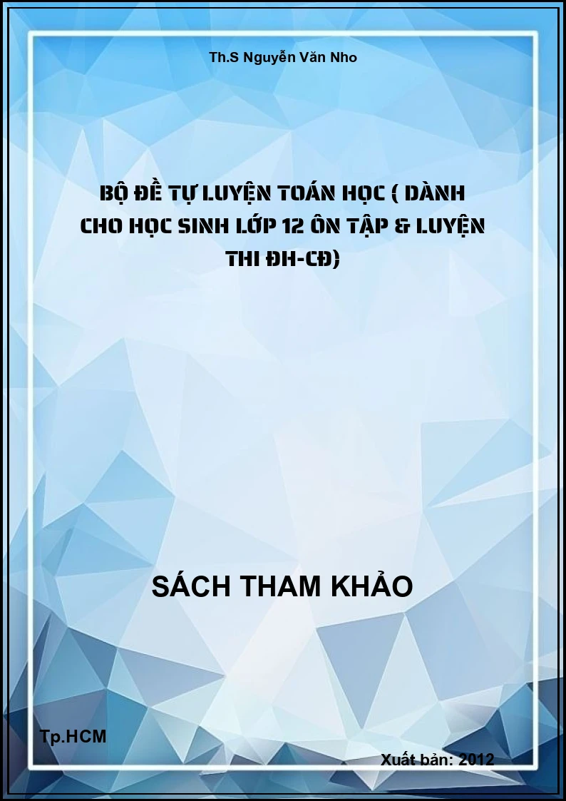 Bộ đề tự luyện Toán học ( dành cho học sinh lớp 12 ôn tập & luyện thi ĐH-CĐ)