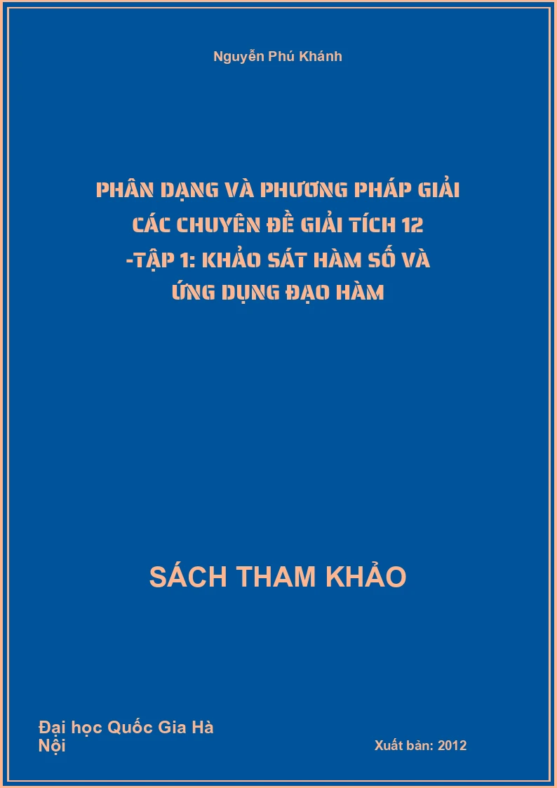 Phân dạng và phương pháp giải các chuyên đề Giải tích 12 -Tập 1: Khảo sát hàm số và ứng dụng đạo hàm