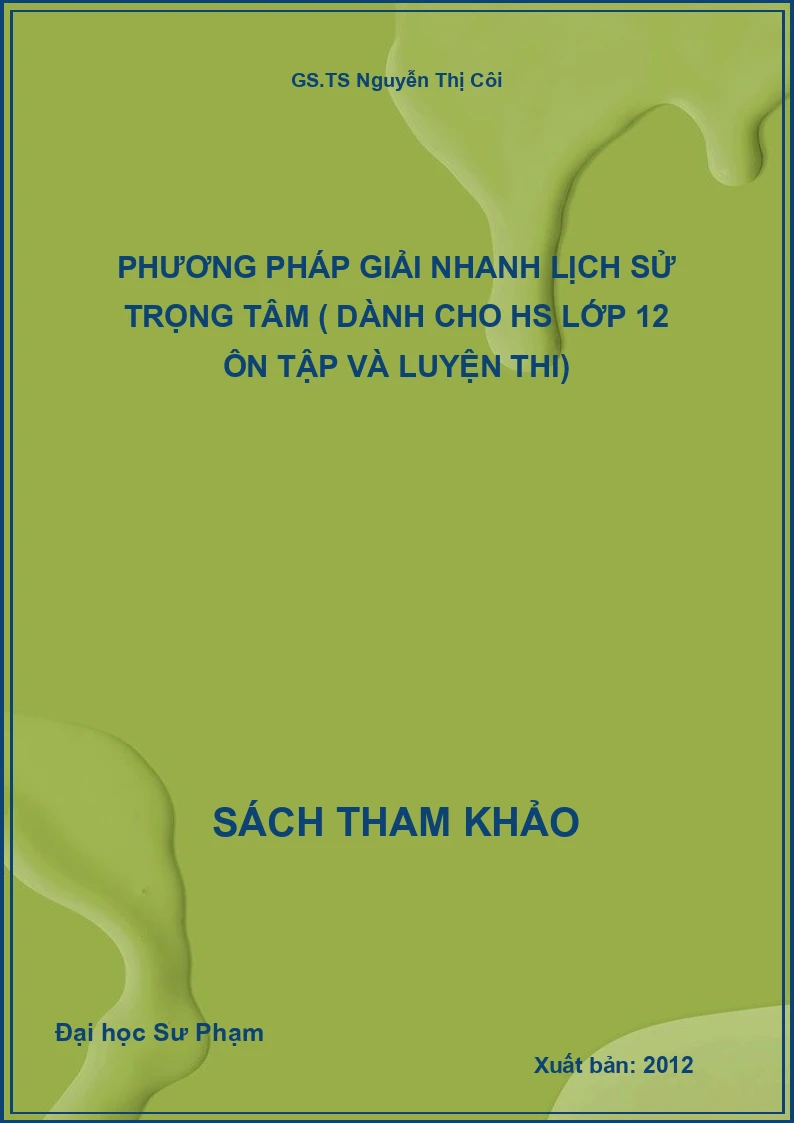 Phương pháp giải nhanh Lịch sử trọng tâm ( dành cho HS lớp 12 ôn tập và luyện thi)