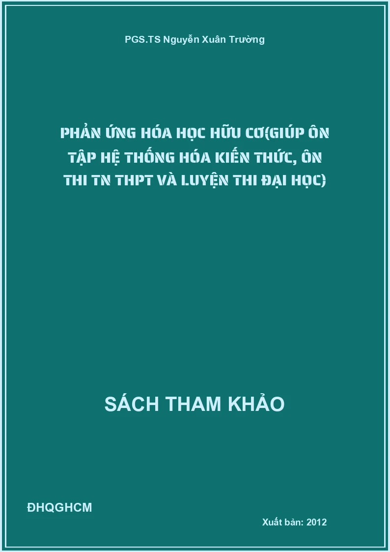 Phản ứng Hóa học hữu cơ(giúp ôn tập hệ thống hóa kiến thức, ôn thi TN THPT và luyện thi đại học)