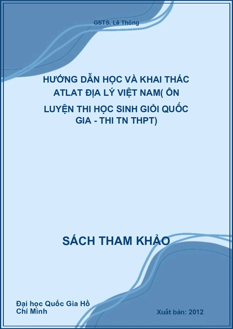 Hướng dẫn học và khai thác Atlat Địa lý Việt Nam( ôn luyện thi học sinh giỏi quốc gia - thi TN THPT)