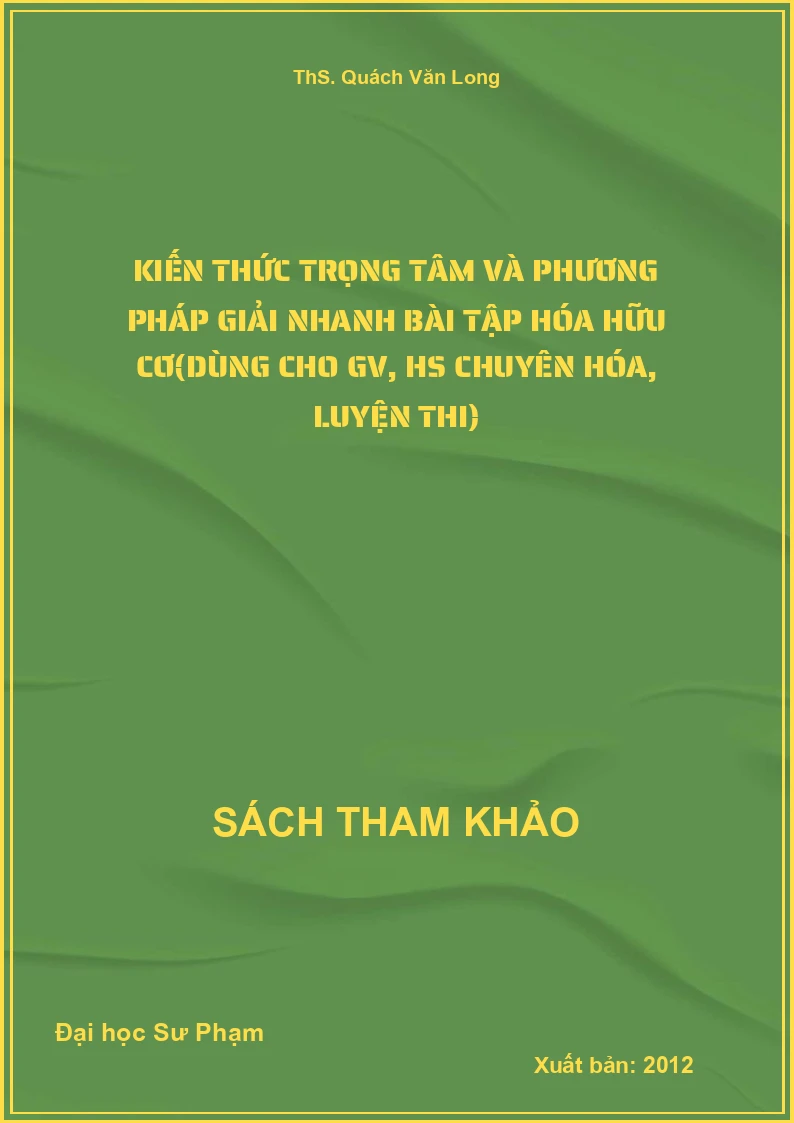 Kiến thức trọng tâm và phương pháp giải nhanh bài tập Hóa hữu cơ(dùng cho GV, HS chuyên Hóa, luyện thi)