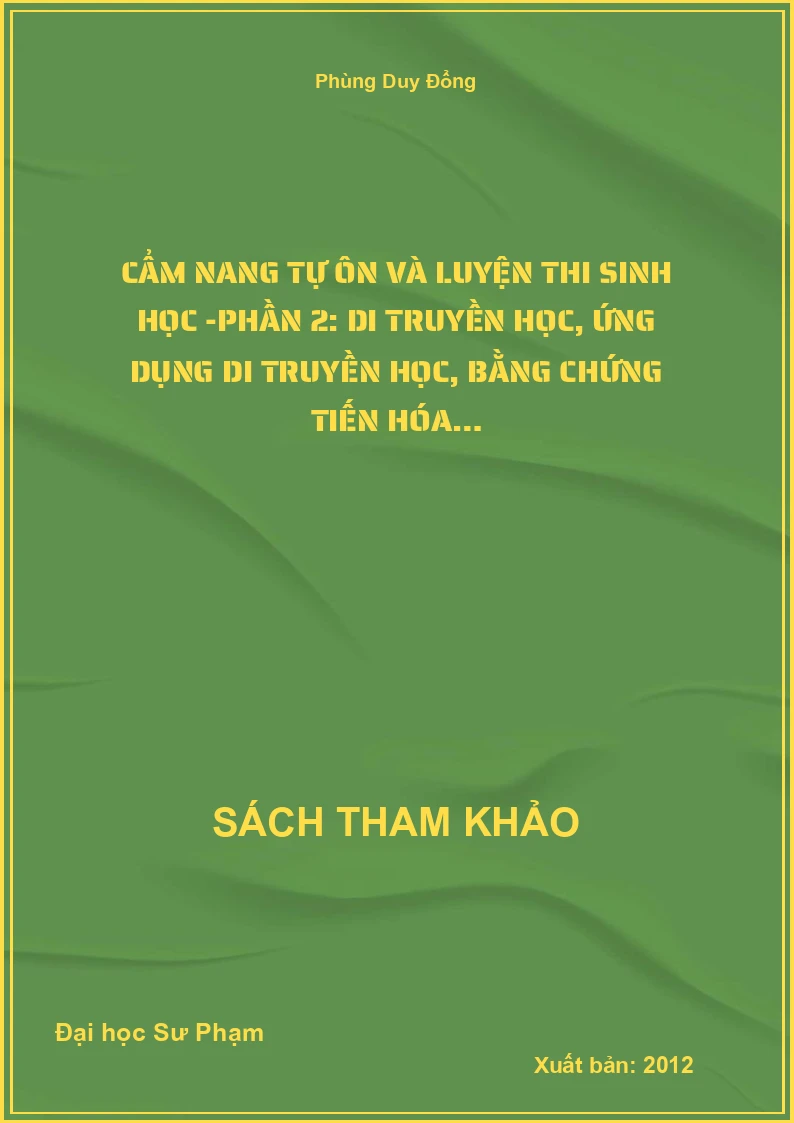 Cẩm nang tự ôn và luyện thi Sinh học -Phần 2: Di truyền học, ứng dụng di truyền học, bằng chứng tiến hóa…
