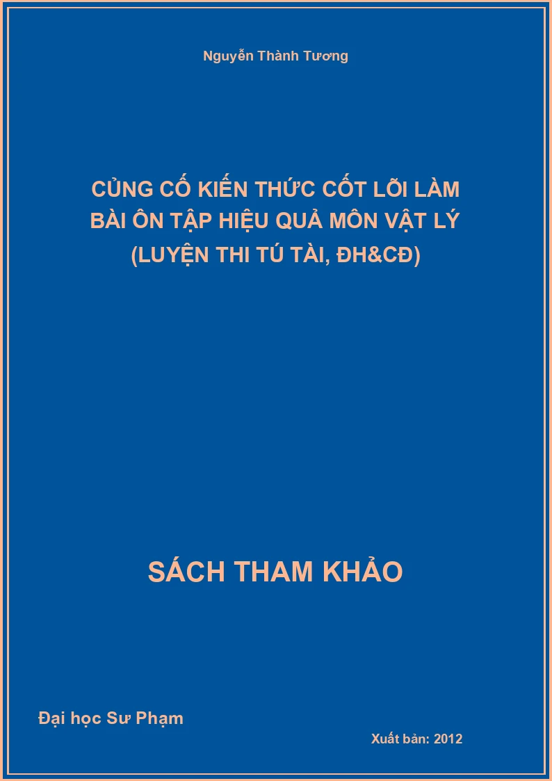 Củng cố kiến thức cốt lõi làm bài ôn tập hiệu quả môn Vật lý (Luyện thi tú tài, Đh&CĐ)