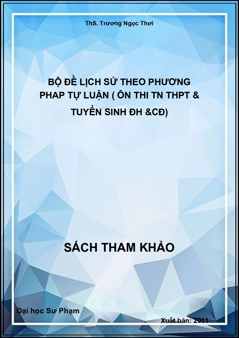 Bộ đề Lịch sử theo phương phap tự luận ( ôn thi TN THPT & tuyển sinh ĐH &CĐ)