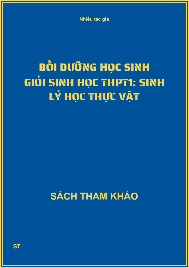 Bồi dưỡng học sinh giỏi Sinh học THPT1: Sinh lý học thực vật