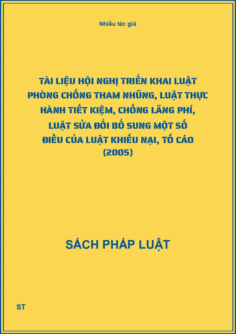 Tài liệu hội nghị triển khai luật phòng chống tham nhũng, luật thực hành tiết kiệm, chống lãng phí, luật sửa đổi bổ sung một số điều của luật khiếu nại, tố cáo (2005)