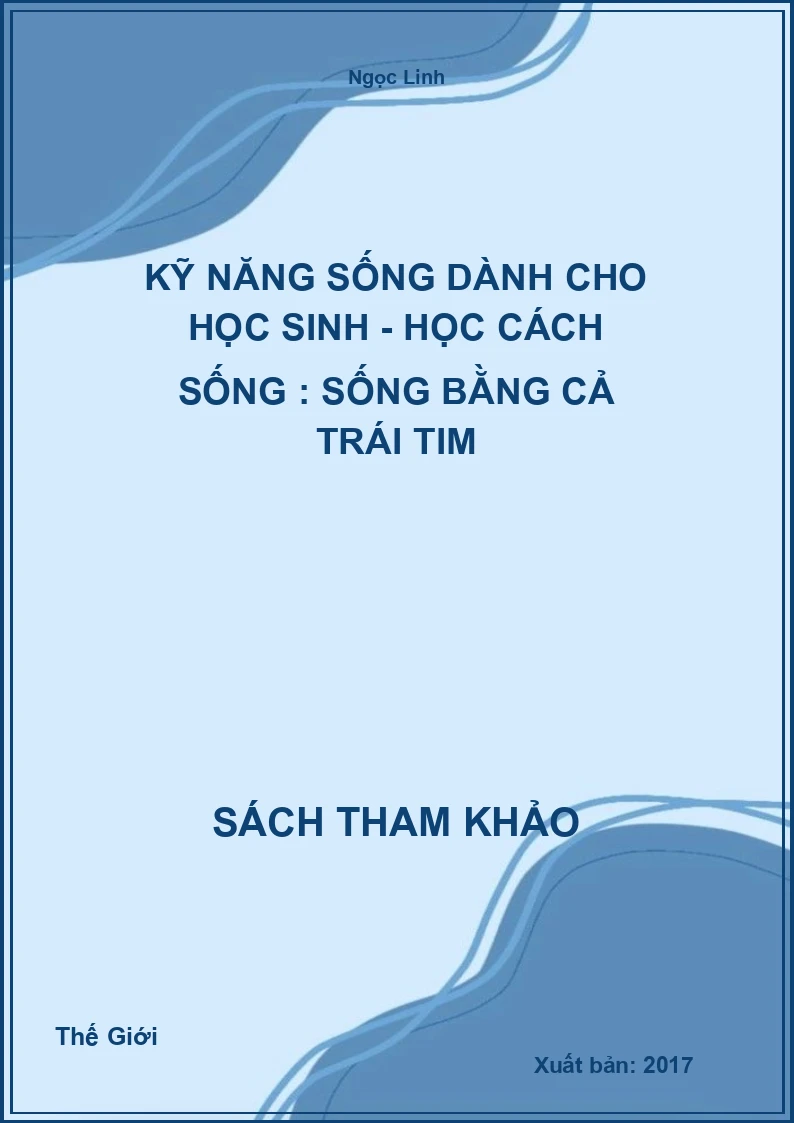 Kỹ năng sống dành cho học sinh - Học cách sống : Sống bằng cả trái tim