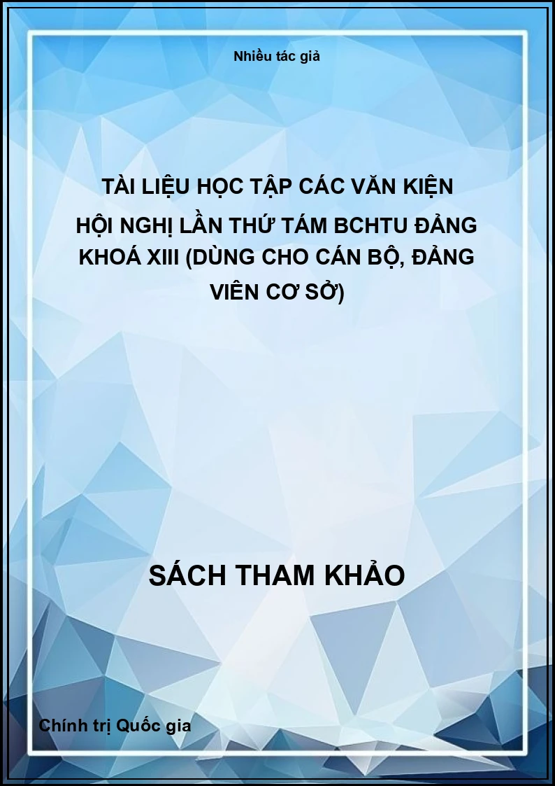 Tài liệu học tập các văn kiện hội nghị lần thứ tám BCHTU Đảng khoá XIII (Dùng cho cán bộ, đảng viên cơ sở)