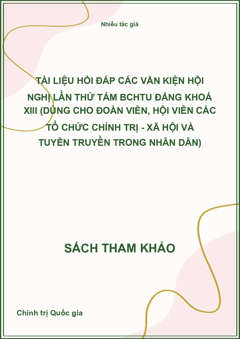 Tài liệu hỏi đáp các văn kiện hội nghị lần thứ tám BCHTU Đảng khoá XIII (Dùng cho đoàn viên, hội viên các tổ chức chính trị - xã hội và tuyên truyền trong nhân dân)