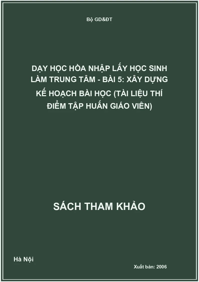 Dạy học hòa nhập lấy học sinh làm trung tâm - Bài 5: Xây dựng kế hoạch bài học (Tài liệu thí điểm tập huấn giáo viên)