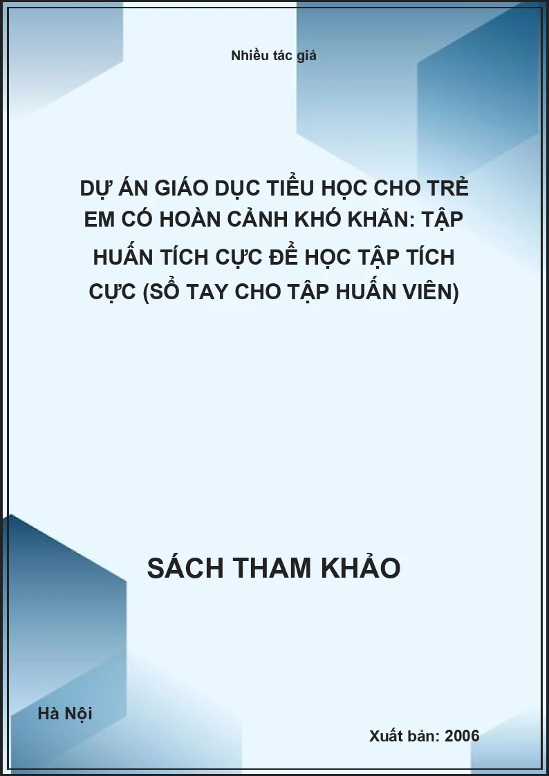 Dự án giáo dục tiểu học cho trẻ em có hoàn cảnh khó khăn: Tập huấn tích cực để học tập tích cực (Sổ tay cho tập huấn viên)