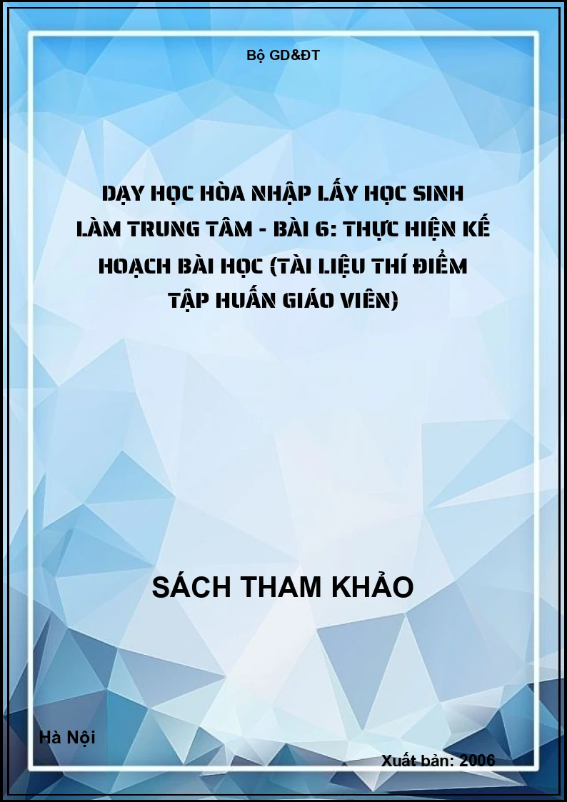 Dạy học hòa nhập lấy học sinh làm trung tâm - Bài 6: Thực hiện kế hoạch bài học (Tài liệu thí điểm tập huấn giáo viên)