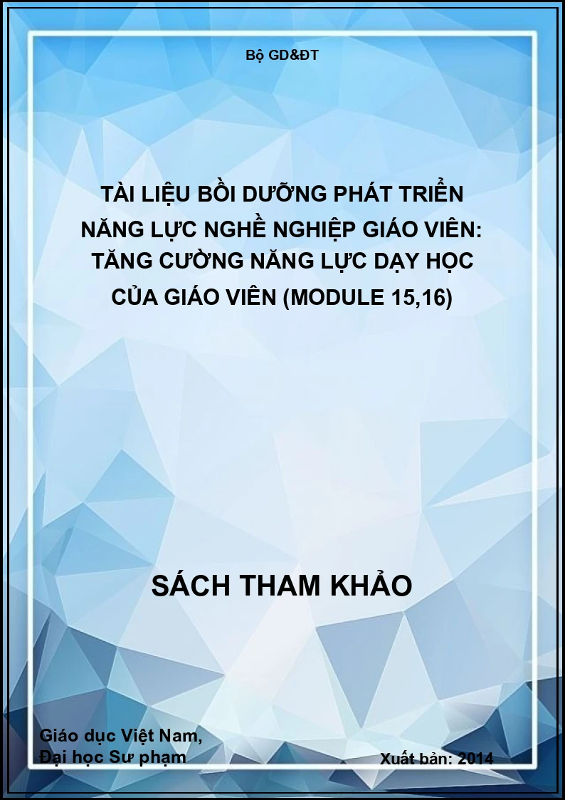 Tài liệu bồi dưỡng phát triển năng lực nghề nghiệp giáo viên: Tăng cường năng lực dạy học của giáo viên (Module 15,16)