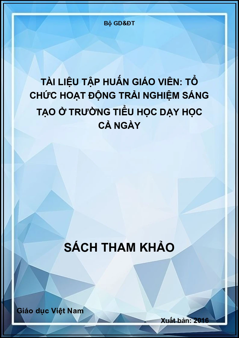 Tài liệu tập huấn giáo viên: Tổ chức hoạt động trải nghiệm sáng tạo ở trường tiểu học dạy học cả ngày