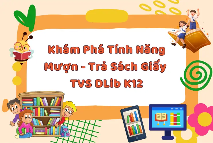 Khám phá tính năng Mượn - Trả Sách giấy Thư viện số DLib K12