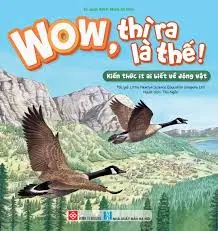 Wow, Thì Ra Là Thế! - Kiến Thức Ít Ai Biết Về Động Vật