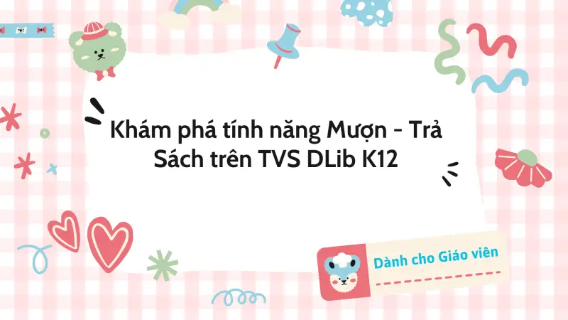 Khám phá tính năng Mượn - Trả Sách giấy Thư viện số DLib K12
