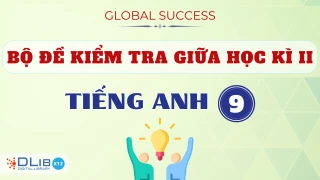 Bộ Đề Kiểm Tra Giữa Học Kì II - Tiếng Anh 9 - Global Success