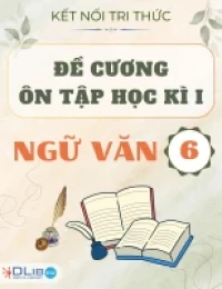 Đề Cương Ôn Tập Học Kì I - Ngữ văn 6 - Chân Trời Sáng Tạ