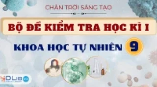 Bộ Đề Kiểm Tra Học Kì I - Khoa Học Tự Nhiên 9 - Chân Trời Sáng Tạo