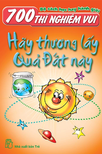 700 thí nghiệm vui hãy thương lấy quả đất này