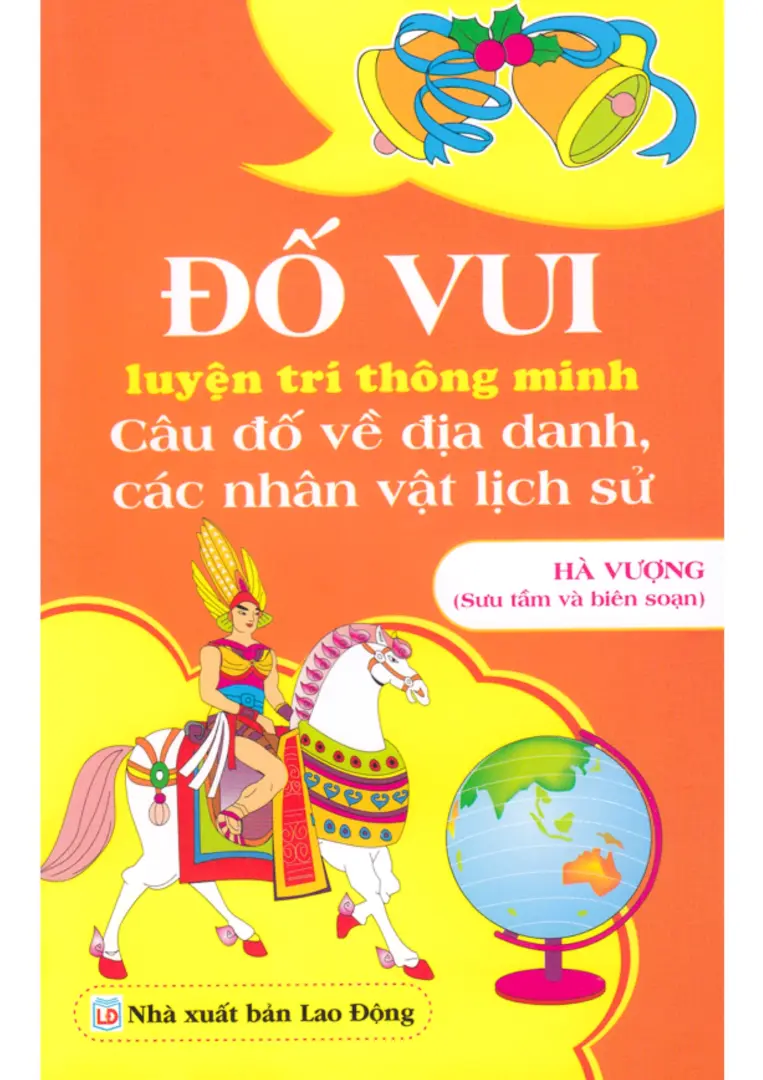 Đố vui luyện trí thông minh - Câu đố về địa danh, các nhân vật lịch sử