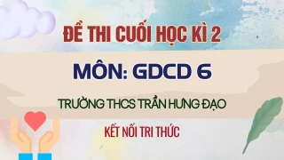 Đề thi HK2 môn GDCD 6 KNTT năm 2021-2022