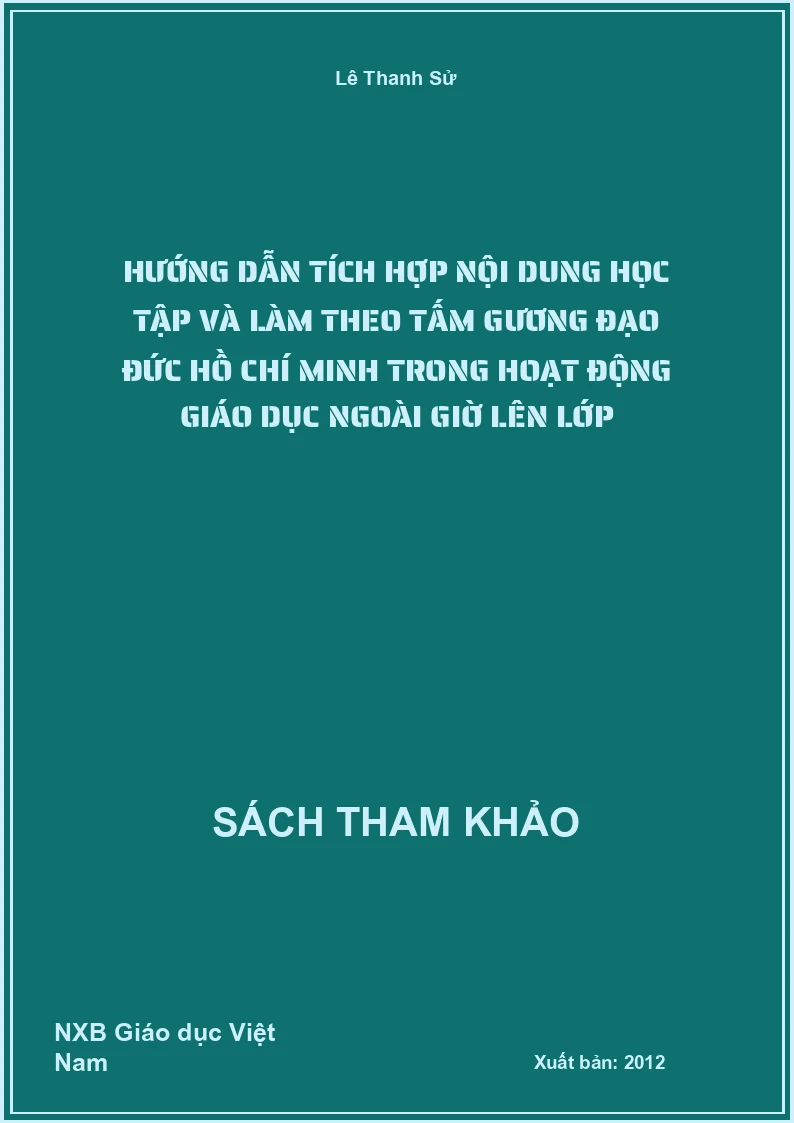 Hướng Dẫn Tích Hợp Nội Dung Học Tập Và Làm Theo Tấm Gương Đạo Đức Hồ Chí Minh Trong Hoạt Động Giáo Dục Ngoài Giờ Lên Lớp
