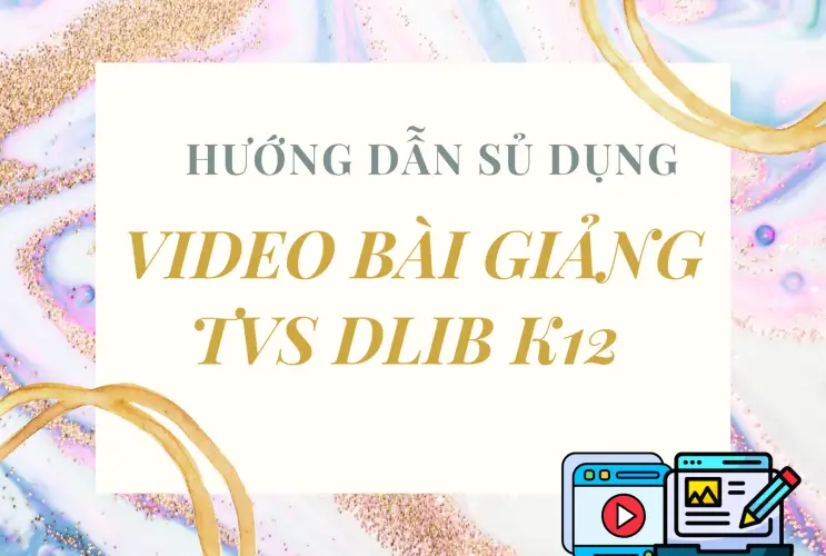 Hướng dẫn sử dụng Video Bài Giảng Thư viện số DLib K12